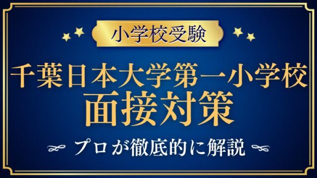 【千葉日本大学第一小学校】面接対策と質問される内容は？プロが解説！