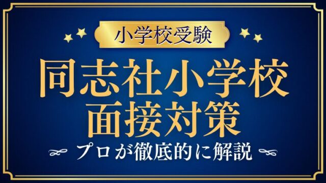 【同志社小学校】親子面接の質問内容と攻略法をプロが徹底解説！