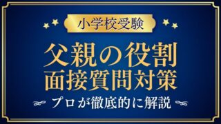 【小学校受験面接】父親の役割・父親像の質問例と合格を分ける回答ポイント