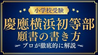 【慶應横浜初等部】合格する願書の書き方をプロが解説！