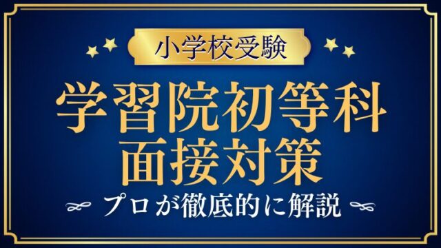 【学習院初等科の面接】質問される内容は？プロが解説 