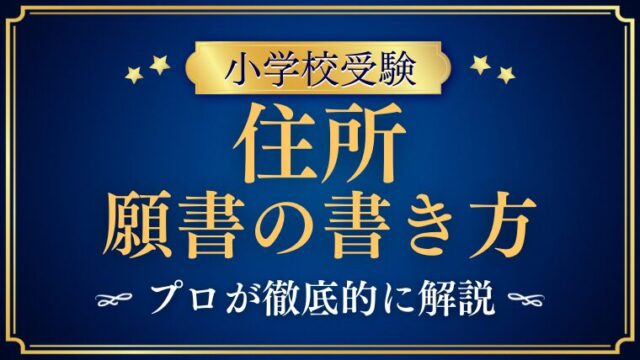 【小学校受験願書】住所の書き方はどう書くのが正解？プロが解説