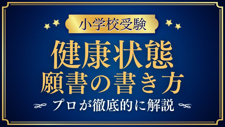 【小学校受験願書】健康状態の書き方は？プロが解説