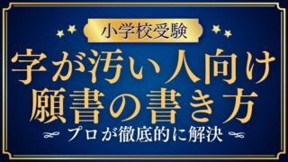 【小学校受験願書】字が汚い人の悩みをプロが解決！