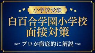 【白百合学園小学校】面接での質問とアンケート内容をプロが解説！