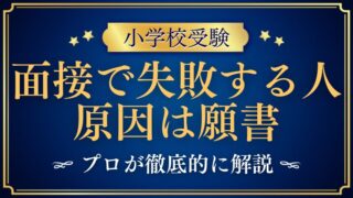 小学校受験の面接で失敗する人は願書がダメ！と断言できる理由 (1)