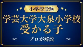 【学芸大学附属大泉小学校】試験内容プロが解説