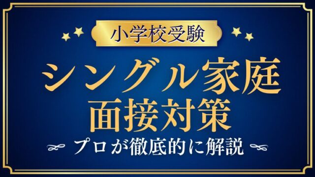 【小学校受験】片親シングル（母子・父子家庭）面接対策