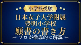 【日本女子大学附属豊明小学校】願書の書き方をプロが解説 (1)