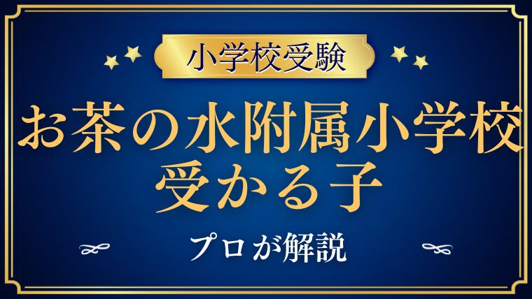 お茶の水女子大学附属小学校受かる子