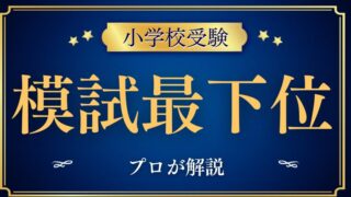 【小学校受験】模試で最下位・・結果が悪い時にプロが伝えたいこと