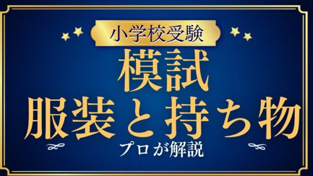 【小学校受験】模試の服装や持ち物をプロが解説