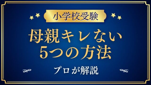 【小学校受験】母親がキレるのは禁止！キレない5つの方法をプロが解説