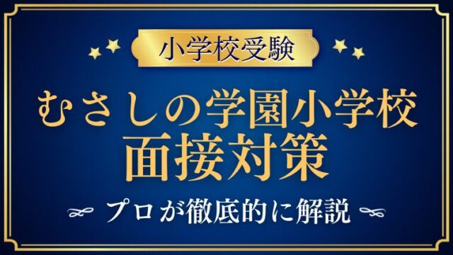 【むさしの学園小学校面接で質問される内容をプロが解説！