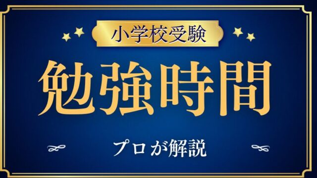 【小学校受験】勉強時間はどれぐらい必要？プロが解説