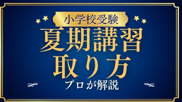 【小学校受験】夏期講習の取り方をプロが解説