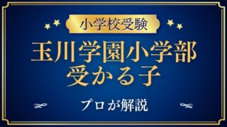 【玉川学園小学部】受かるのはどんな子？プロが解説