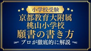 【京都教育大学附属桃山小学校】合格する願書の書き方をプロが解説