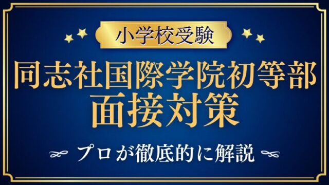 【同志社国際学院初等部】面接で質問される内容をプロが解説！