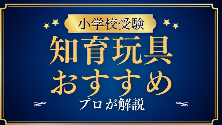 【小学校受験に役立つ】知育玩具のおすすめをプロが解説