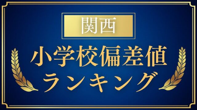 【小学校受験】関西の偏差値ランキングも解説