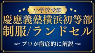 【慶應義塾横浜初等部】制服が地味？ランドセルは？プロが徹底解説！