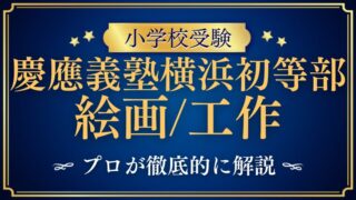 【慶應義塾横浜初等部】絵画・工作の試験内容をプロが徹底解説！