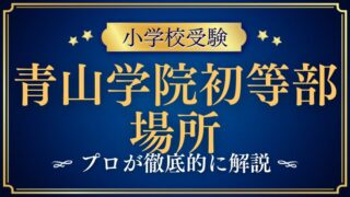 【青山学院初等部 】場所は？アクセス最高？立地についてプロが徹底解説
