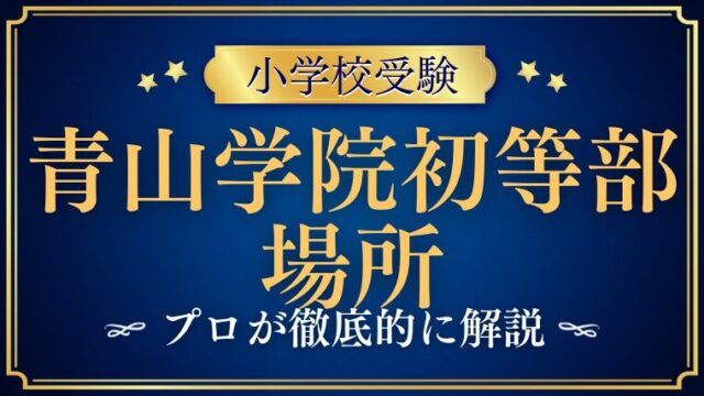 【青山学院初等部 】場所は？アクセス最高？立地についてプロが徹底解説