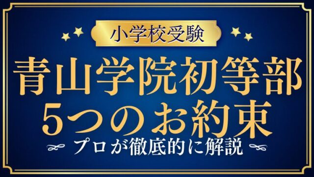 【青山学院初等部】大切にされる「5つのお約束」をプロが解説