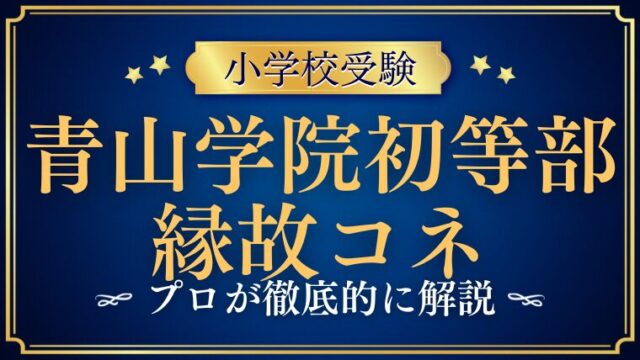 【青山学院初等部】縁故やコネが必要？フリーは激戦？プロが解説！