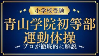 【青山学院初等部】運動/体操の試験内容をプロが徹底解説！