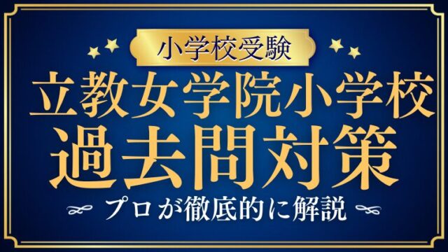 【立教女学院小学校】過去問対策｜出題傾向・対策を徹底解説！