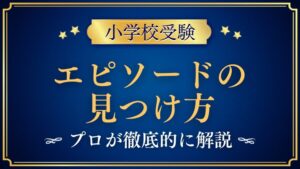 【小学校受験】エピソードの見つけ方・書き方をプロが解説！
