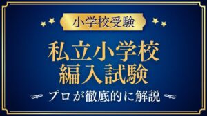 【小学校受験】私立小学校の編入試験をプロが解説！