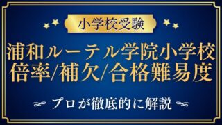 【青山学院大学系属浦和ルーテル学院小学校】倍率/補欠/合格難易度を解説！