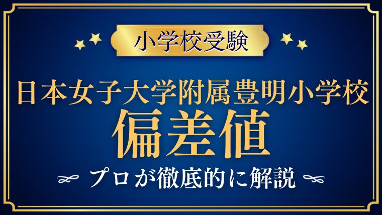 【日本女子大学附属豊明小学校】偏差値はどれくらい？他校との比較も徹底解説！