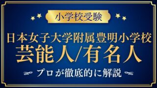 【日本女子大学附属豊明小学校】有名人/出身者や芸能人が多い噂を解説！