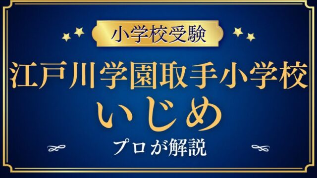 【江戸川学園取手小学校】いじめがあるって本当？噂をプロが解説！
