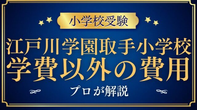 【江戸川学園取手小学校】学費以外が高い？入学金や授業料をプロが解説！