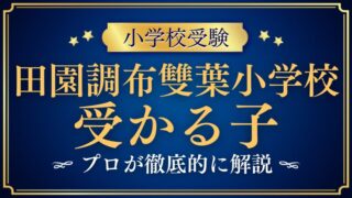 【田園調布雙葉小学校】受かる子の特徴は？共通点と対策を徹底解説！