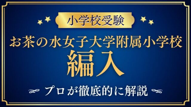 【お茶の水女子大学附属小学校】編入はできる？募集の有無・試験内容・注意点を徹底解説！