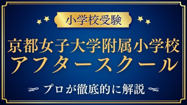 【京都女子大学附属小学校】アフタースクールは充実している？曜日別プログラムと学習サポートを詳しく解説