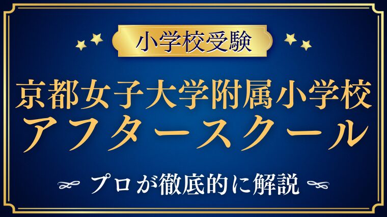 【京都女子大学附属小学校】アフタースクールは充実している？曜日別プログラムと学習サポートを詳しく解説