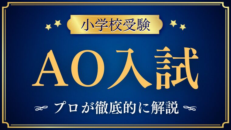 【小学校受験】AO入試とは？特徴・注意点・合格するための対策を徹底解説