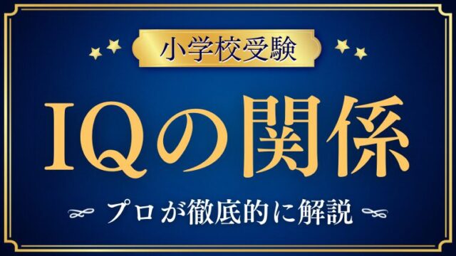 【小学校受験】IQの関係とは？合否への影響と家庭でできる伸ばし方を解説