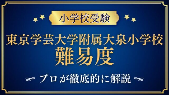 【東京学芸大学附属大泉小学校】難易度と偏差値　倍率急騰の実態を詳しく解説