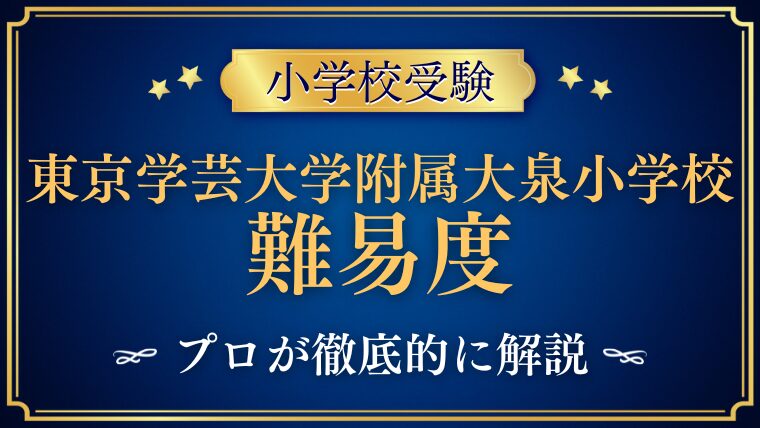 【東京学芸大学附属大泉小学校】難易度と偏差値　倍率急騰の実態を詳しく解説