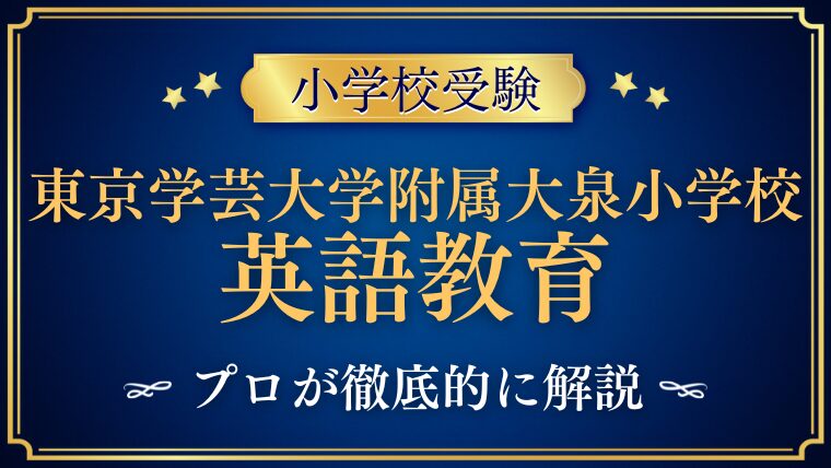 【東京学芸大附属大泉小学校】英語ができると有利？英語教育の実態