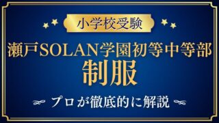 【瀬戸SOLAN学園初等中等部】の制服とランドセルは？気になるデザインや特徴を紹介